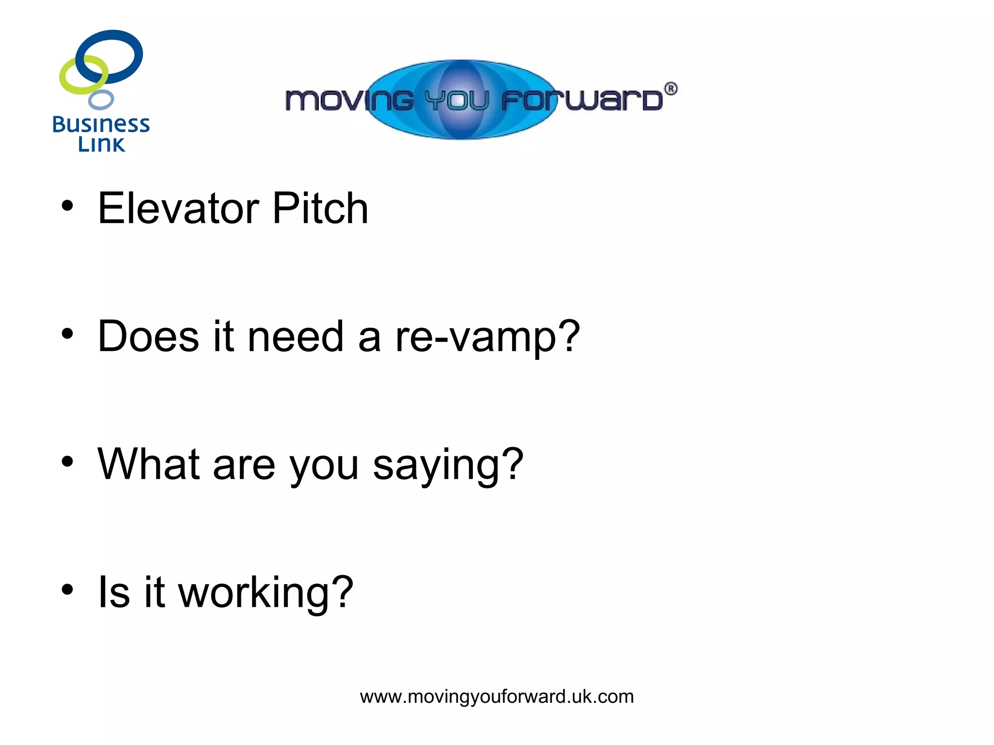 Elevator Pitch Does it need a re-vamp? What are you saying? Is it working? 