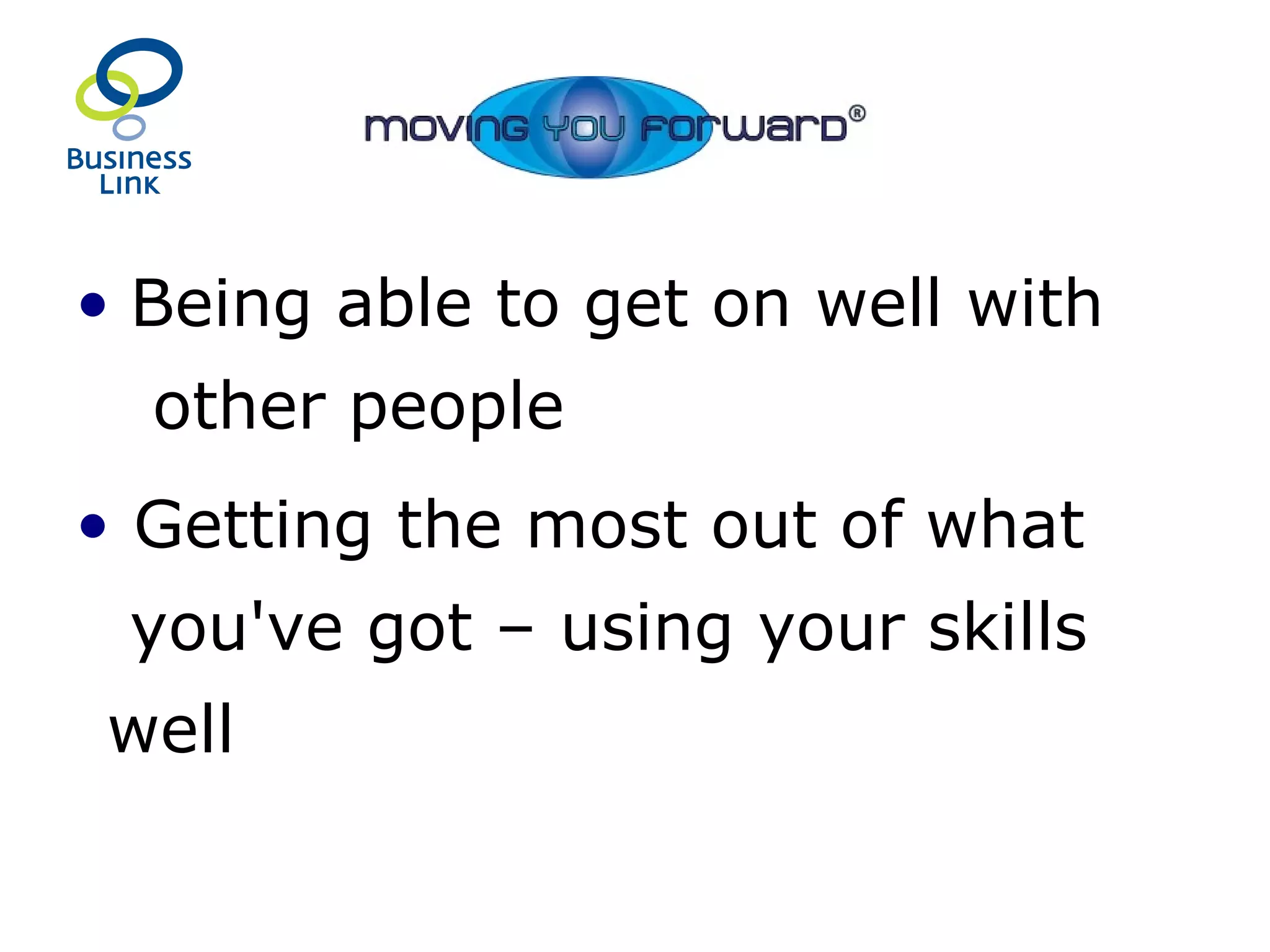 Being able to get on well with  other people Getting the most out of what  you've got – using your skills well 