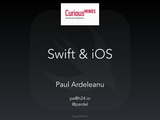 Swift & iOS 
Paul Ardeleanu 
pa@h24.io 
@pardel 
Copyleft 2014 me 
 