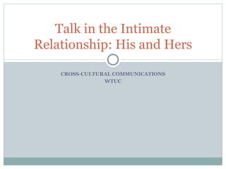 CROSS-CULTURAL COMMUNICATIONS WTUC Talk in the Intimate Relationship: His and Hers 