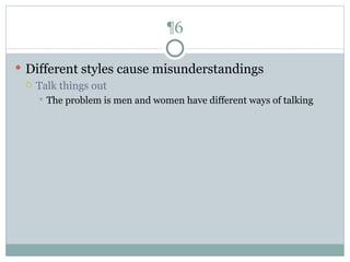 ¶6 Different styles cause misunderstandings Talk things out The problem is men and women have different ways of talking 