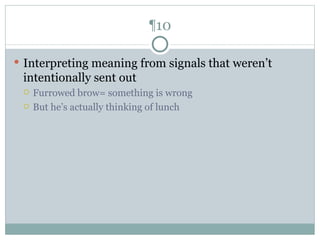 Interpreting meaning from signals that weren’t intentionally sent out Furrowed brow= something is wrong But he’s actually thinking of lunch ¶10 