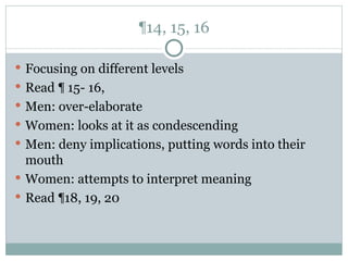 ¶14, 15, 16 Focusing on different levels Read ¶ 15- 16, Men: over-elaborate Women: looks at it as condescending Men: deny implications, putting words into their mouth Women: attempts to interpret meaning Read ¶18, 19, 20 