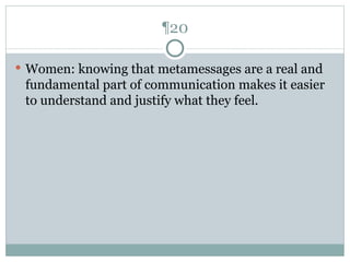 ¶20 Women: knowing that metamessages are a real and fundamental part of communication makes it easier to understand and justify what they feel. 