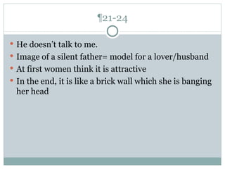 ¶21-24 He doesn’t talk to me. Image of a silent father= model for a lover/husband At first women think it is attractive In the end, it is like a brick wall which she is banging her head 