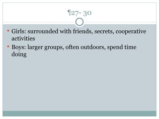 ¶27- 30 Girls: surrounded with friends, secrets, cooperative activities Boys: larger groups, often outdoors, spend time doing 