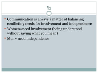 ¶3 Communication is always a matter of balancing conflicting needs for involvement and independence Women=need involvement (being understood without saying what you mean) Men= need independence 