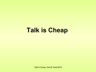 Talk is Cheap   Talk is Cheap, Gail M. Neal 2010 