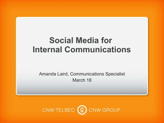 Social Media for  Internal Communications Amanda Laird, Communications Specialist March 18 