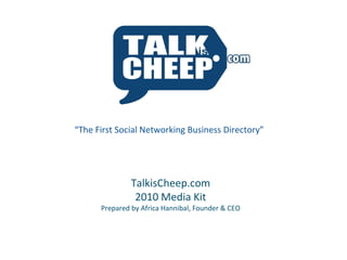 TalkisCheep.com 2010 Media Kit Prepared by Africa Hannibal, Founder & CEO “ The First Social Networking Business Directory” 