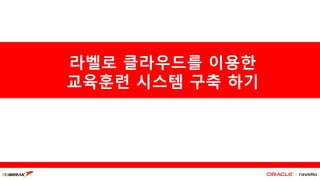 라벨로 클라우드를 이용한
교육훈련 시스템 구축 하기
 