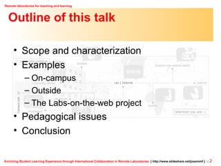 Outline of this talk Scope and characterization Examples On-campus Outside The Labs-on-the-web project Pedagogical issues Conclusion 