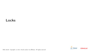 Locks
Slide 28/60. Copyright c○ 2013, Oracle and/or its affiliates. All rights reserved.
 