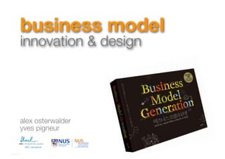 business model
         innovation & design




         alex osterwalder
         yves pigneur


January 2013
 