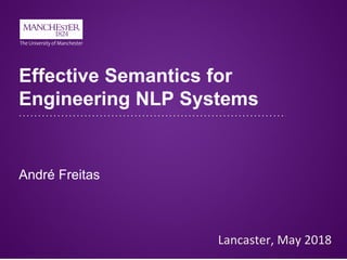 Effective Semantics for
Engineering NLP Systems
André Freitas
Lancaster, May 2018
 