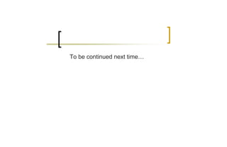 To be continued next time…
 