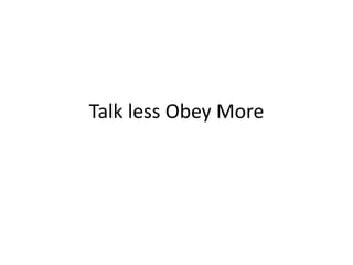 Talk less Obey More
 