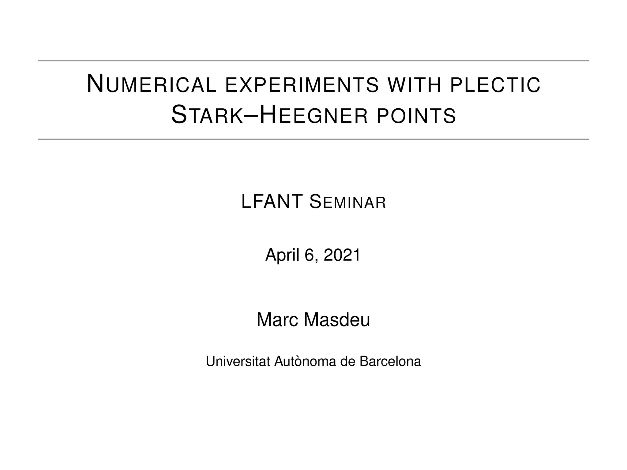 NUMERICAL EXPERIMENTS WITH PLECTIC
STARK–HEEGNER POINTS
LFANT SEMINAR
April 6, 2021
Marc Masdeu
Universitat Autònoma de Barcelona
 