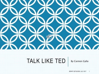 TALK LIKE TED By Carmen Gallo
BERHIT GETACHEW, JULY 2017 1
 