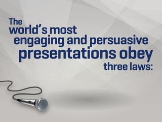 The

world’s most
engaging and persuasive

presentations obey

three laws:

 