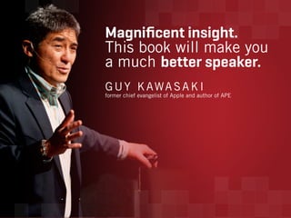 Magniﬁcent insight.
This book will make you
a much better speaker.
G U Y K AWA S A K I
former chief evangelist of Apple an...