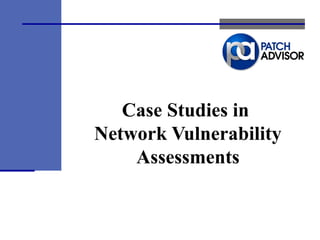 Case Studies in
Network Vulnerability
Assessments
 