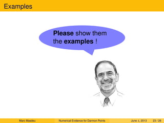Examples
Please show them
the examples !
Marc Masdeu Numerical Evidence for Darmon Points June 4, 2013 23 / 28
 
