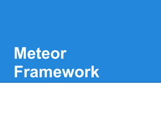 Meteor
Framework
 