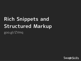 Rich Snippets and
Structured Markup
goo.gl/ZVmq
 