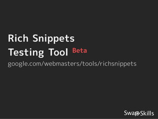 Rich Snippets
Testing Tool Beta

google.com/webmasters/tools/richsnippets
 