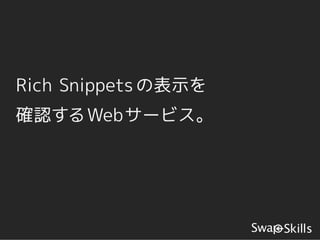 Rich Snippets の表示を
確認するWebサービス。
 