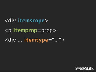 <div itemscope>
<p itemprop=prop>
<div ... itemtype=“...”>
 