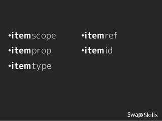 •itemscope   •itemref
•itemprop    •itemid
•itemtype
 