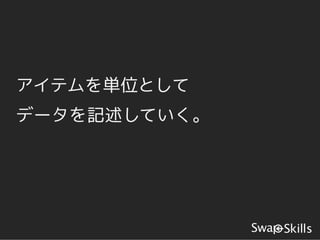 アイテムを単位として
データを記述していく。
 