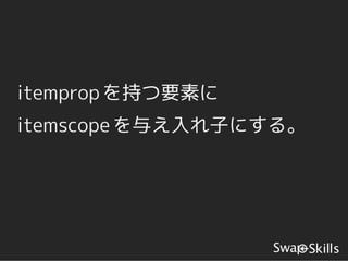 itemprop を持つ要素に
itemscope を与え入れ子にする。
 
