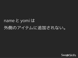 name と yomi は
外側のアイテムに追加されない。
 