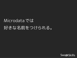 Microdata では
好きな名前をつけられる。
 