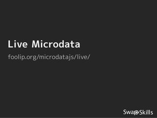 Live Microdata
foolip.org/microdatajs/live/
 