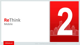 Copyright © 2015 Oracle and/or its affiliates. All rights reserved. |
ReThink
Mobile
9/10/2015 12Copyright © 2015 Oracle and/or its affiliates. All rights reserved. |
 