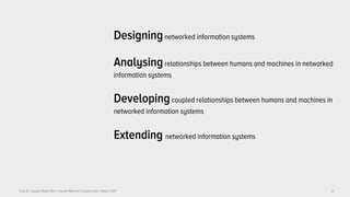 Prof. Dr. Claudia Müller-Birn | Human-Machine Collaboration | March 2017
Designingnetworked information systems
Analysingrelationships between humans and machines in networked
information systems
Developingcoupled relationships between humans and machines in
networked information systems
Extending networked information systems
8
 