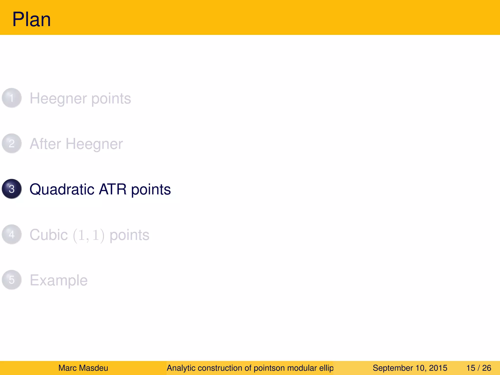 Plan
1 Heegner points
2 After Heegner
3 Quadratic ATR points
4 Cubic (1, 1) points
5 Example
Marc Masdeu Analytic construction of pointson modular elliptic curves September 10, 2015 15 / 26
 