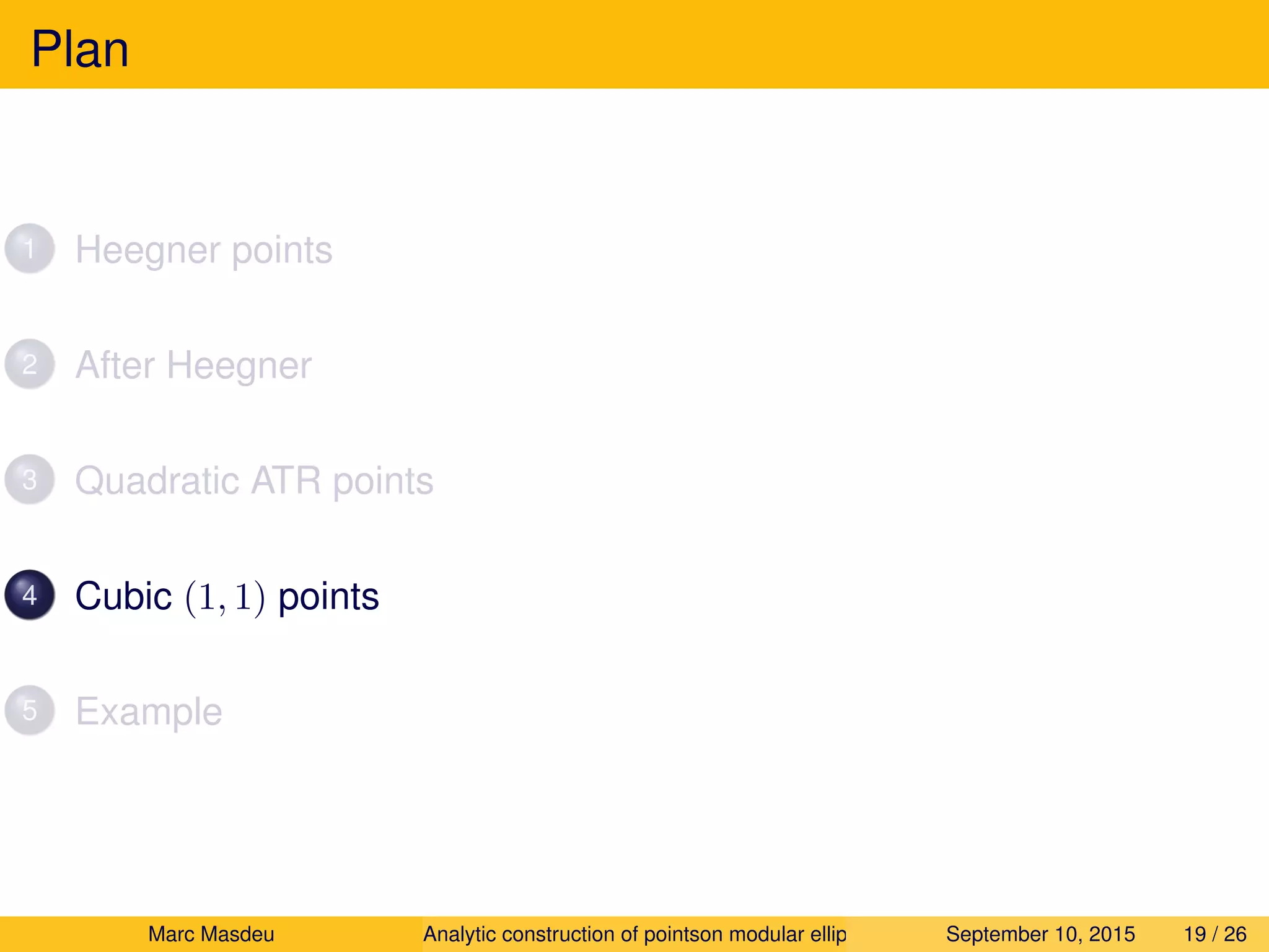 Plan
1 Heegner points
2 After Heegner
3 Quadratic ATR points
4 Cubic (1, 1) points
5 Example
Marc Masdeu Analytic construction of pointson modular elliptic curves September 10, 2015 19 / 26
 