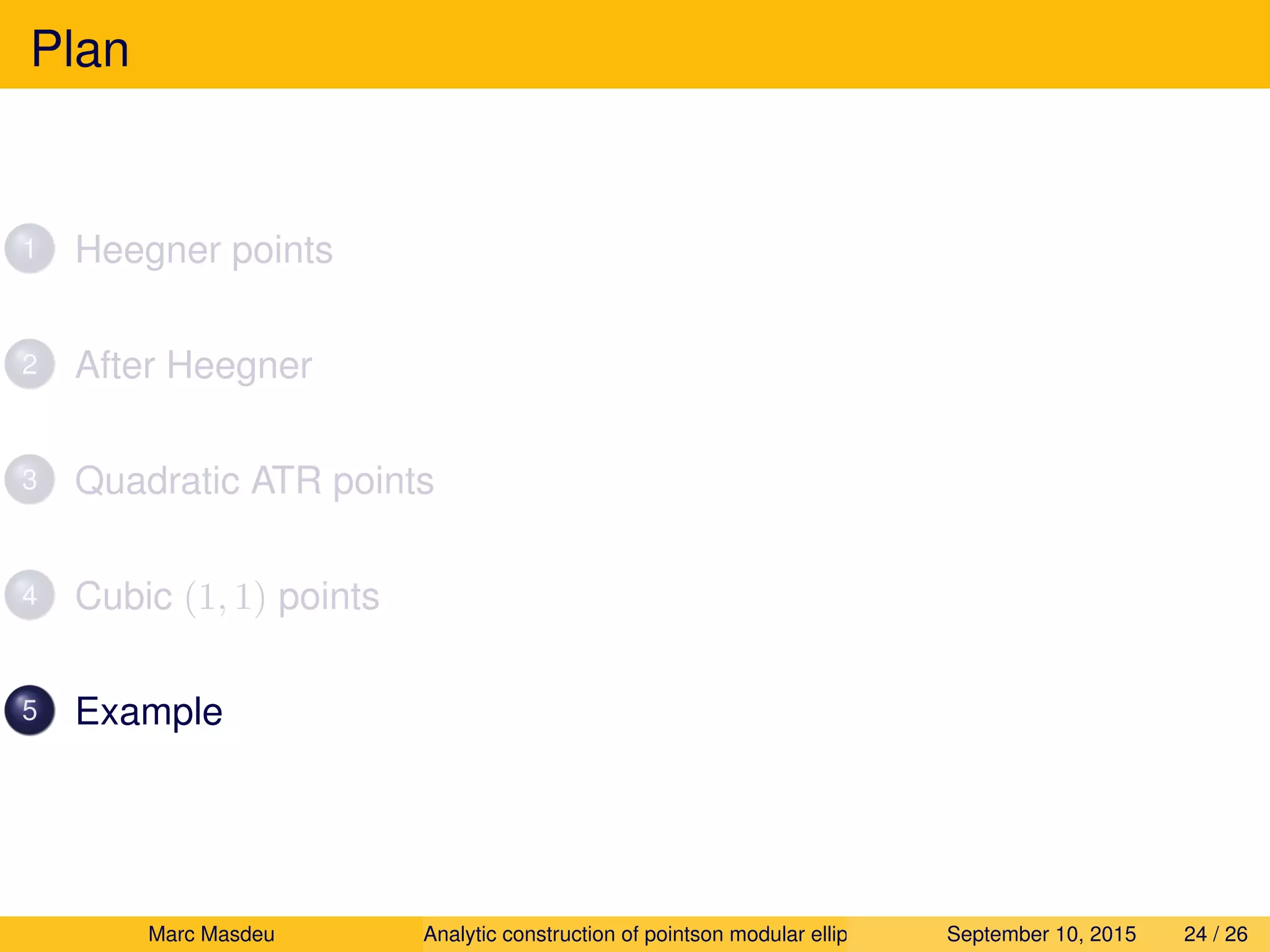 Plan
1 Heegner points
2 After Heegner
3 Quadratic ATR points
4 Cubic (1, 1) points
5 Example
Marc Masdeu Analytic construction of pointson modular elliptic curves September 10, 2015 24 / 26
 