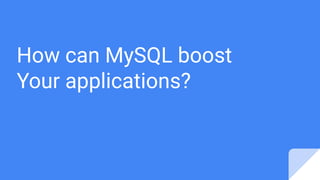 How can MySQL boost
Your applications?
 