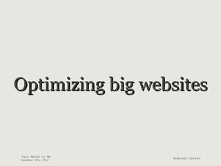 Optimizing big websites Talk Nerdy to Me December 8th, 2010 Andreas Creten 