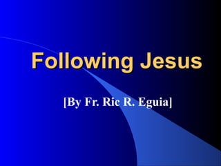 Following Jesus
  [By Fr. Ric R. Eguia]
 