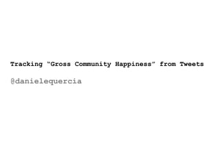 Tracking "Gross Community Happiness" from Tweets