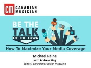 Michael Raine
with Andrew King
Editors, Canadian Musician Magazine
 