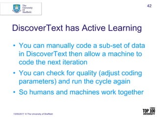 DiscoverText has Active Learning
• You can manually code a sub-set of data
in DiscoverText then allow a machine to
code th...