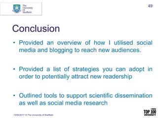 Conclusion
• Provided an overview of how I utilised social
media and blogging to reach new audiences.
• Provided a list of...